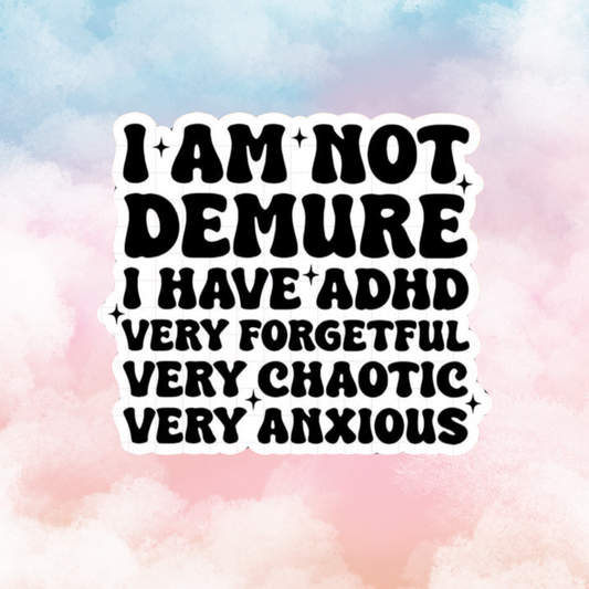 I am not demure I have ADHD - Sticker